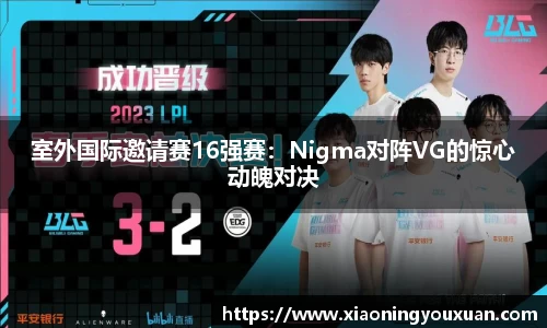 室外国际邀请赛16强赛：Nigma对阵VG的惊心动魄对决
