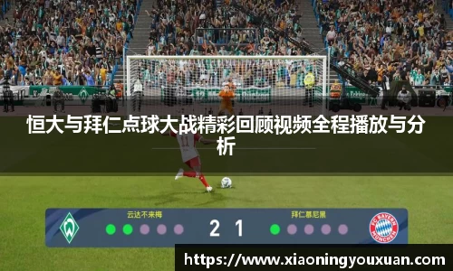 恒大与拜仁点球大战精彩回顾视频全程播放与分析